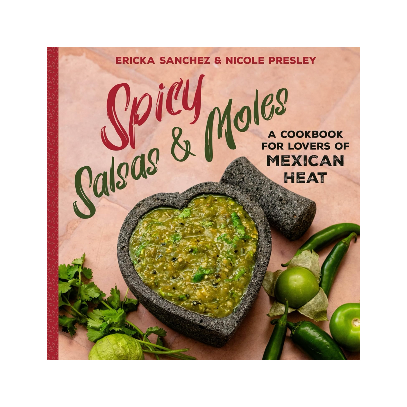 Spicy Salsas & Moles: A Cookbook For Lovers of Mexican Heat