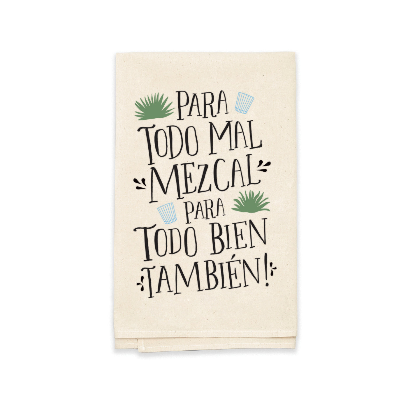 natural tea towel folded in quarters with the phrase Para Todo Mal Mezcal Para Todo Bien Tambien in black lettering features images of two glass shot glasses and two mezcal plants.