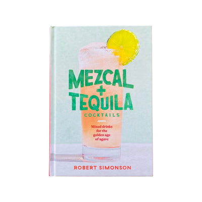 Mezcal & Tequila Cocktails - Mixed Drinks For the Golden Age of Agave cookbook front cover