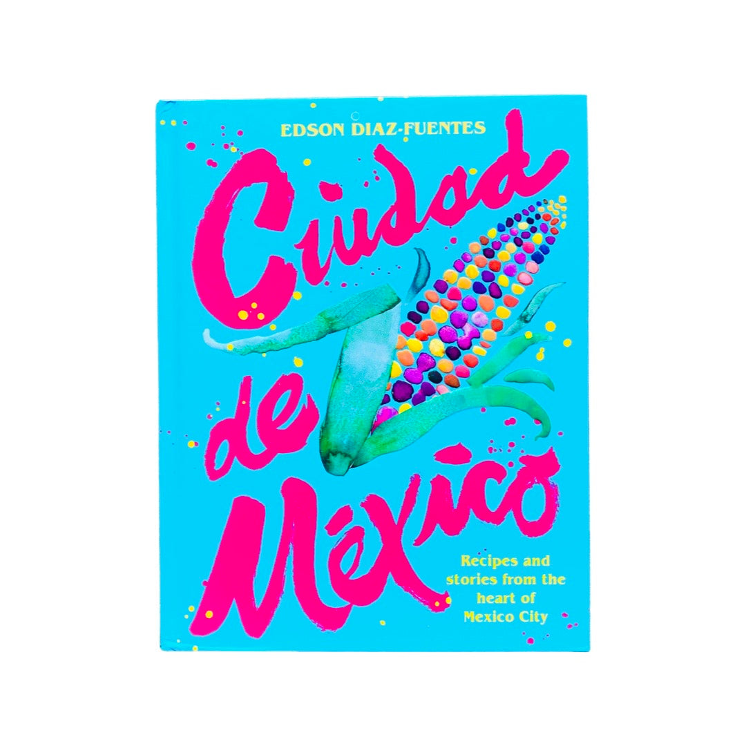 Cuidad De Mexico - Recipes & Stories From The Heart of Mexico City Cookbook front cover